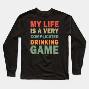 My life is a very complicated drinking game Long Sleeve T-Shirt